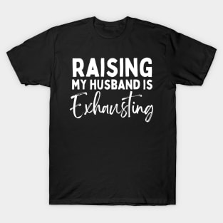 Raising My Husband Is Exhausting Funny Saying T-Shirt